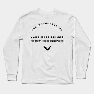 the knowledge of happiness brings the knowledge of unhappiness Long Sleeve T-Shirt